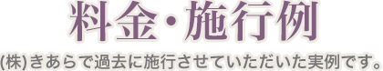 料金・施行例(株)きあらで過去に施行させていただいた実例です。